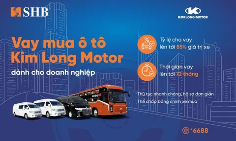 SHB cấp tín dụng đến 85% giá trị xe cho doanh nghiệp mua ô tô từ Kim Long Motor